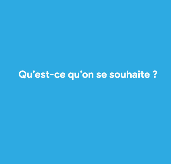 𝗤𝘂’𝗲𝘀𝘁-𝗰𝗲 𝗾𝘂’𝗼𝗻 𝘀𝗲 𝘀𝗼𝘂𝗵𝗮𝗶𝘁𝗲 ?